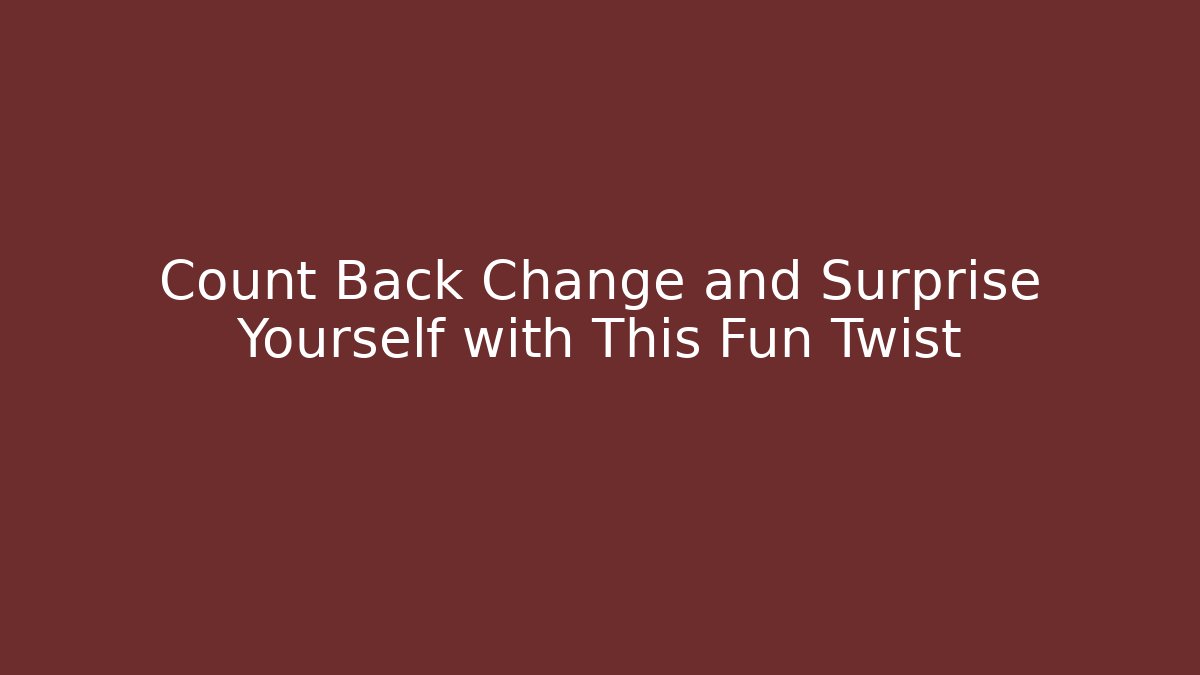 Count Back Change and Surprise Yourself with This Fun Twist