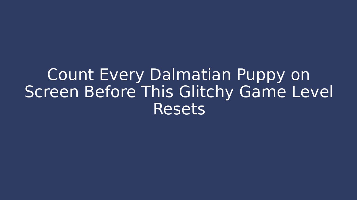 Count Every Dalmatian Puppy on Screen Before This Glitchy Game Level Resets