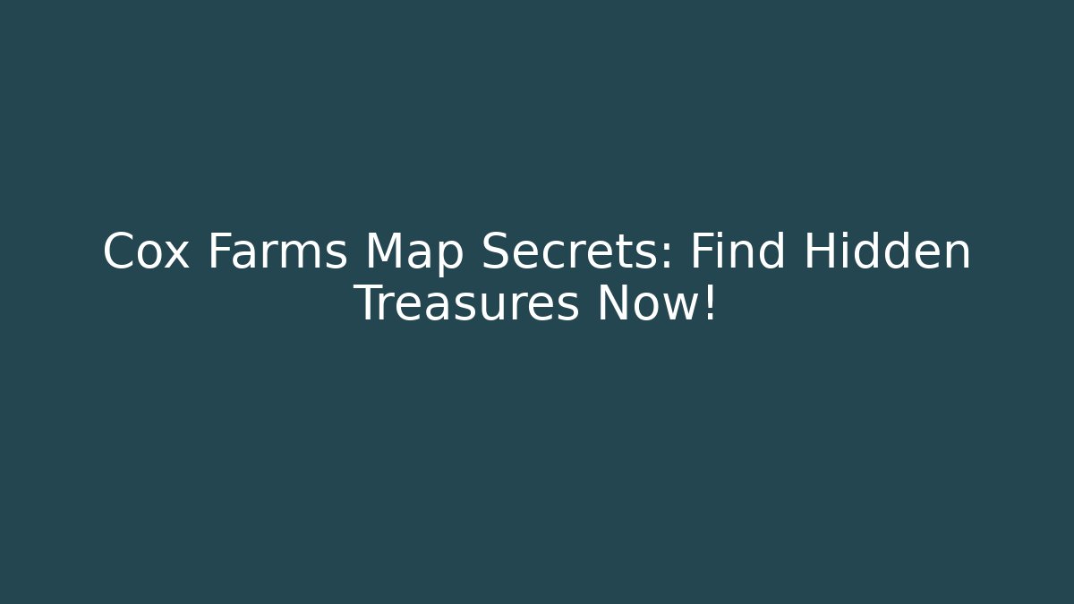 Cox Farms Map Secrets: Find Hidden Treasures Now!