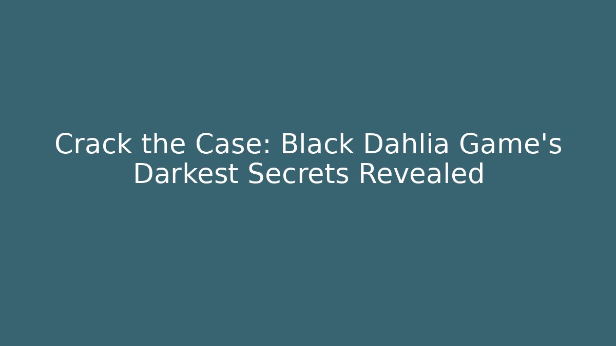 Crack the Case: Black Dahlia Game's Darkest Secrets Revealed