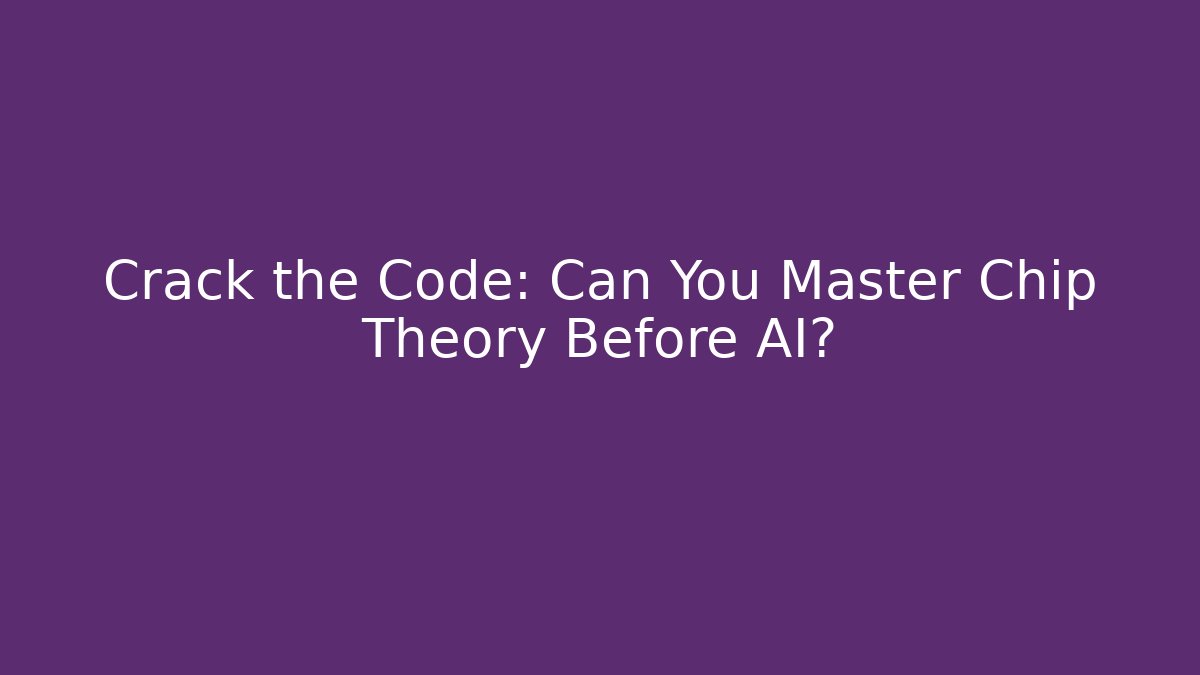 Crack the Code: Can You Master Chip Theory Before AI?