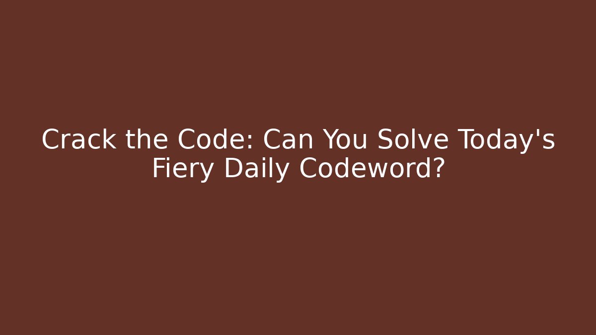 Crack the Code: Can You Solve Today’s Fiery Daily Codeword? - Boomer Naturals