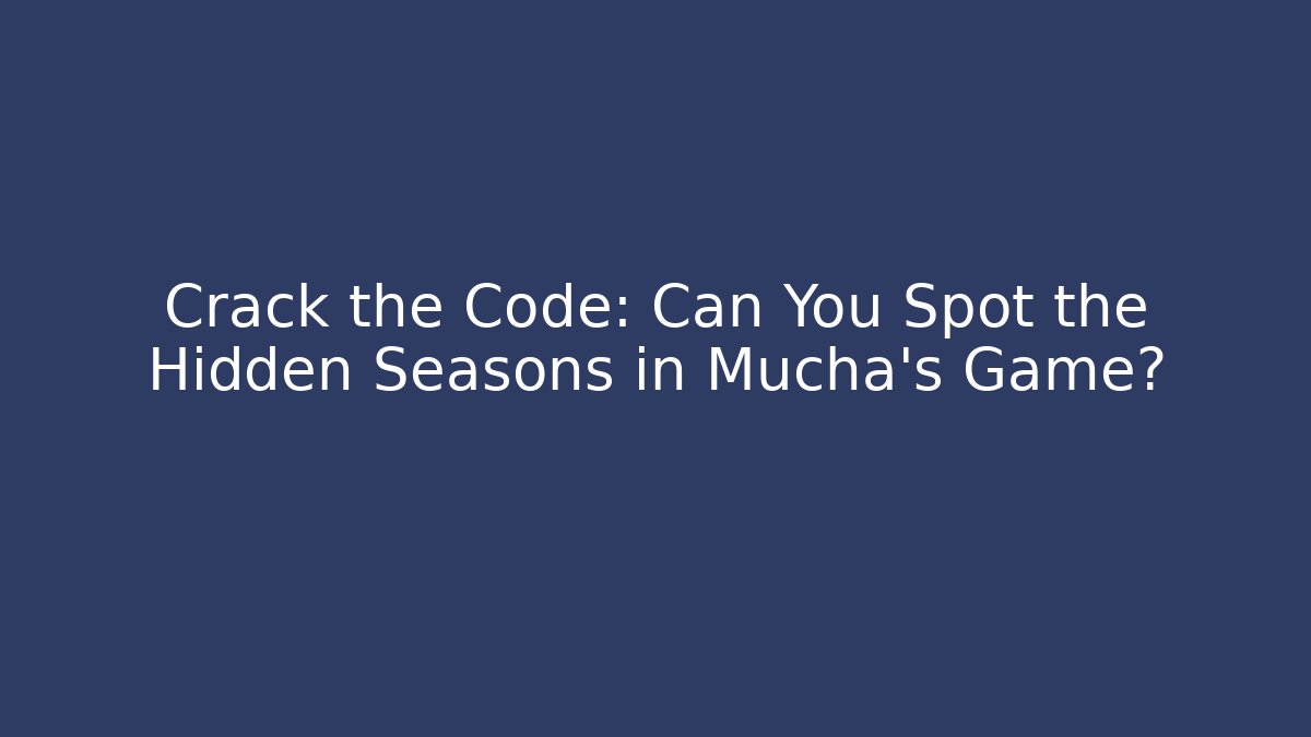 Crack the Code: Can You Spot the Hidden Seasons in Mucha's Game?