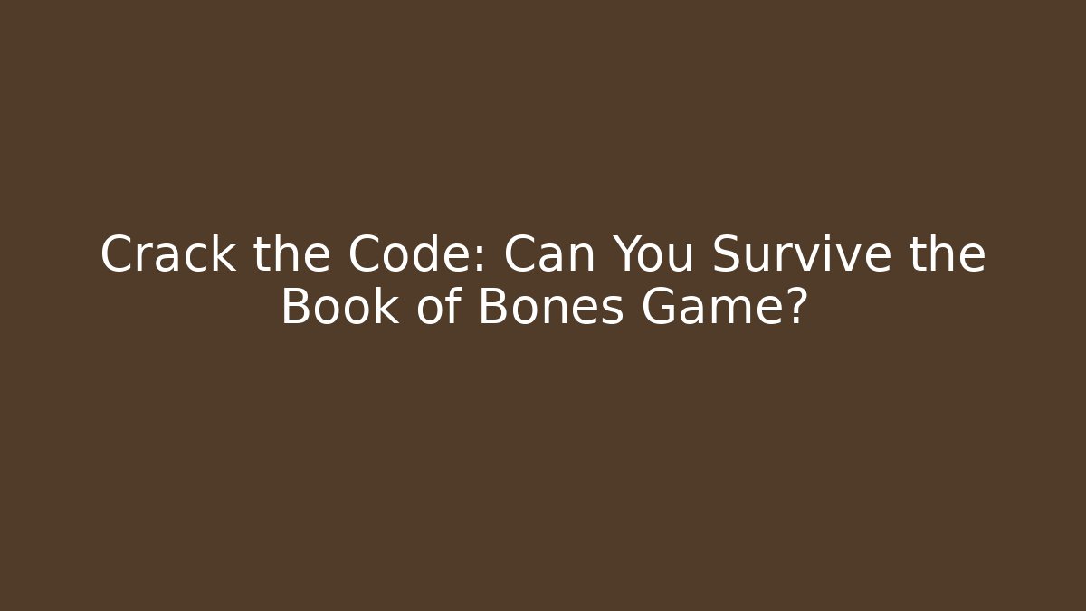 Crack the Code: Can You Survive the Book of Bones Game?