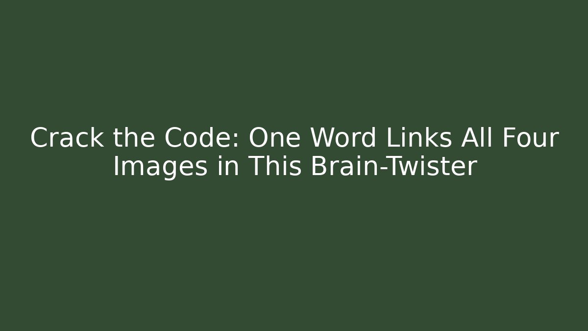 Crack the Code: One Word Links All Four Images in This Brain-Twister - Boomer Naturals