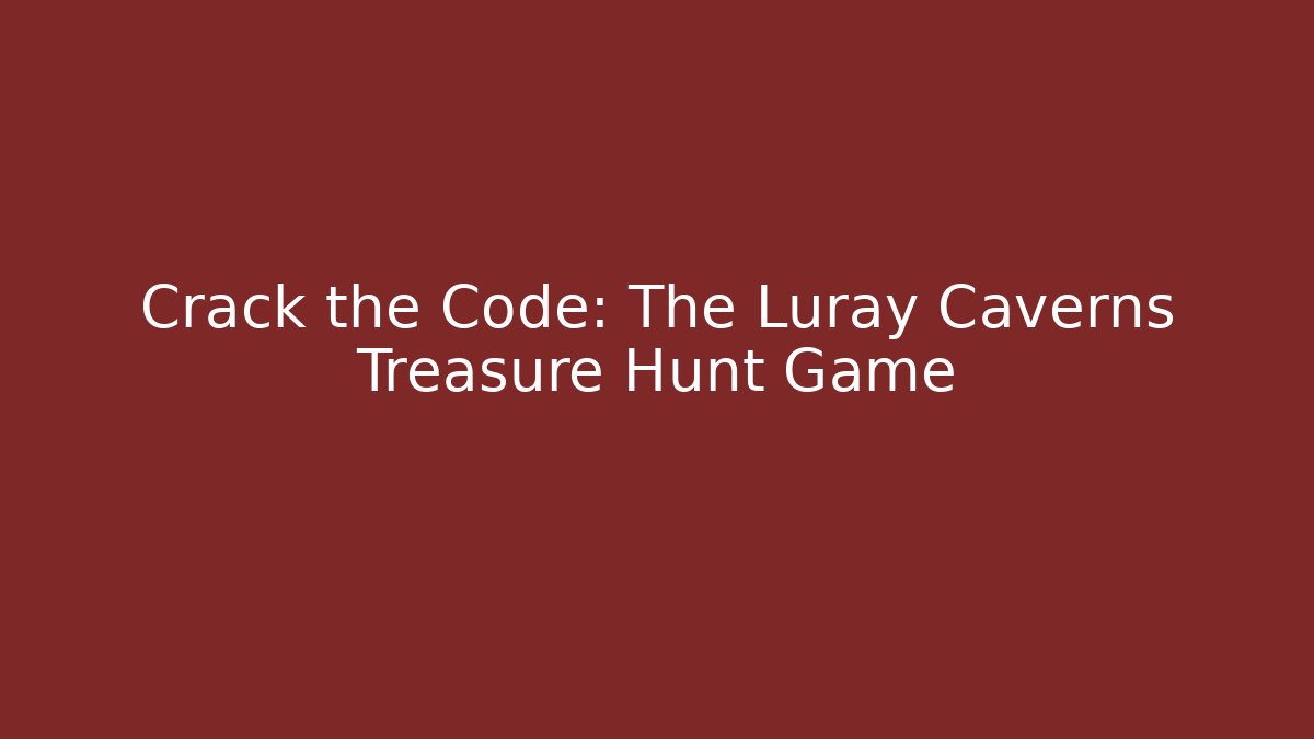 Crack the Code: The Luray Caverns Treasure Hunt Game