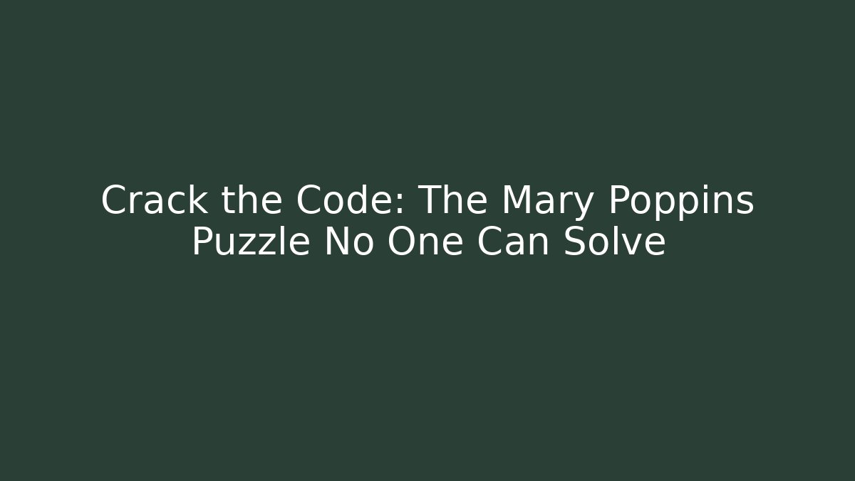 Crack the Code: The Mary Poppins Puzzle No One Can Solve