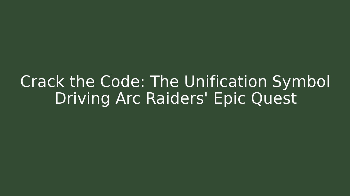 Crack the Code: The Unification Symbol Driving Arc Raiders' Epic Quest - Boomer Naturals