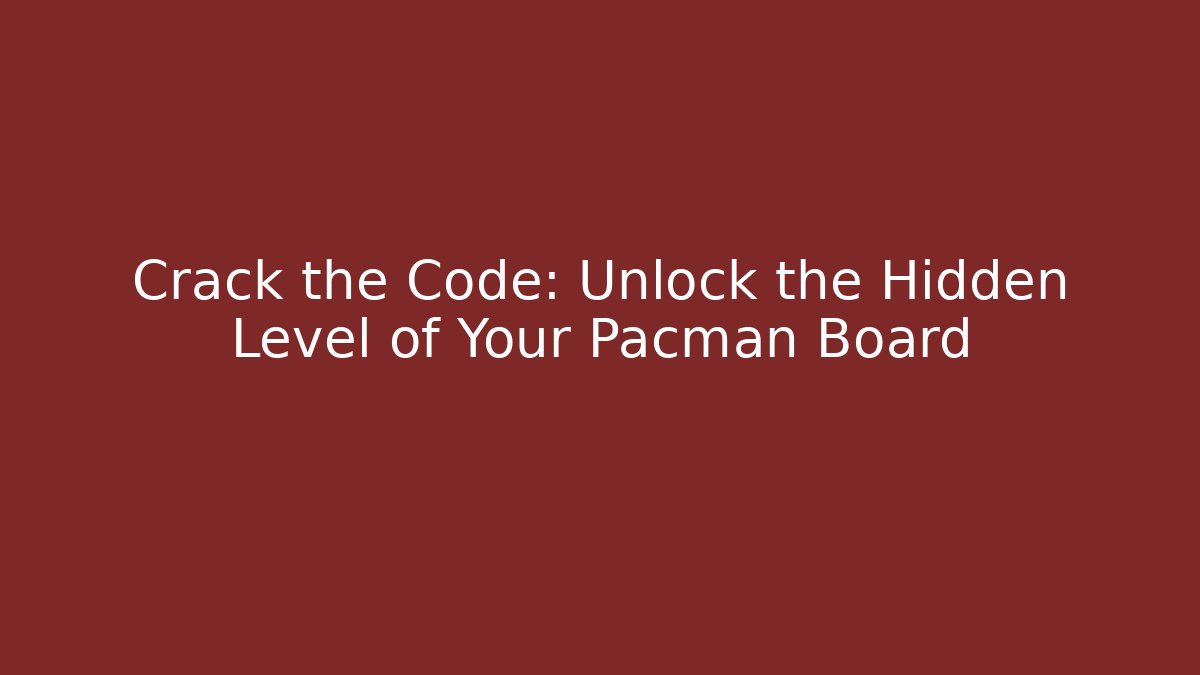 Crack the Code: Unlock the Hidden Level of Your Pacman Board