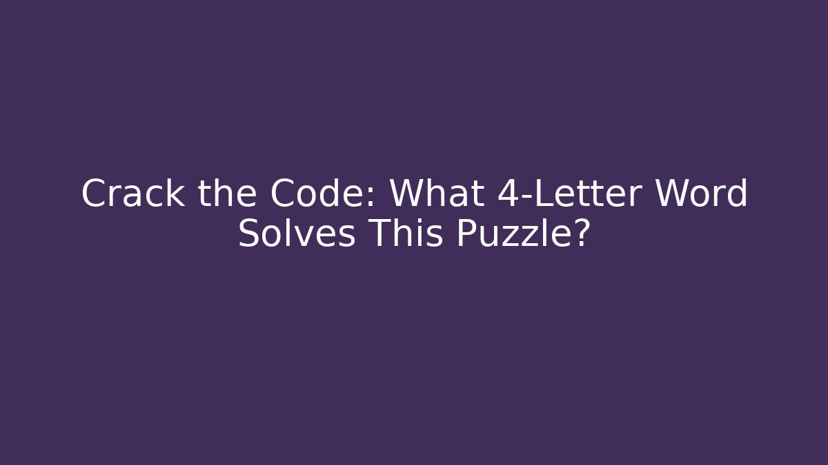 Crack the Code: What 4-Letter Word Solves This Puzzle?