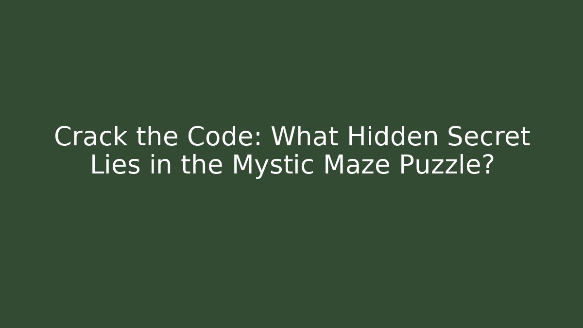 Crack the Code: What Hidden Secret Lies in the Mystic Maze Puzzle?