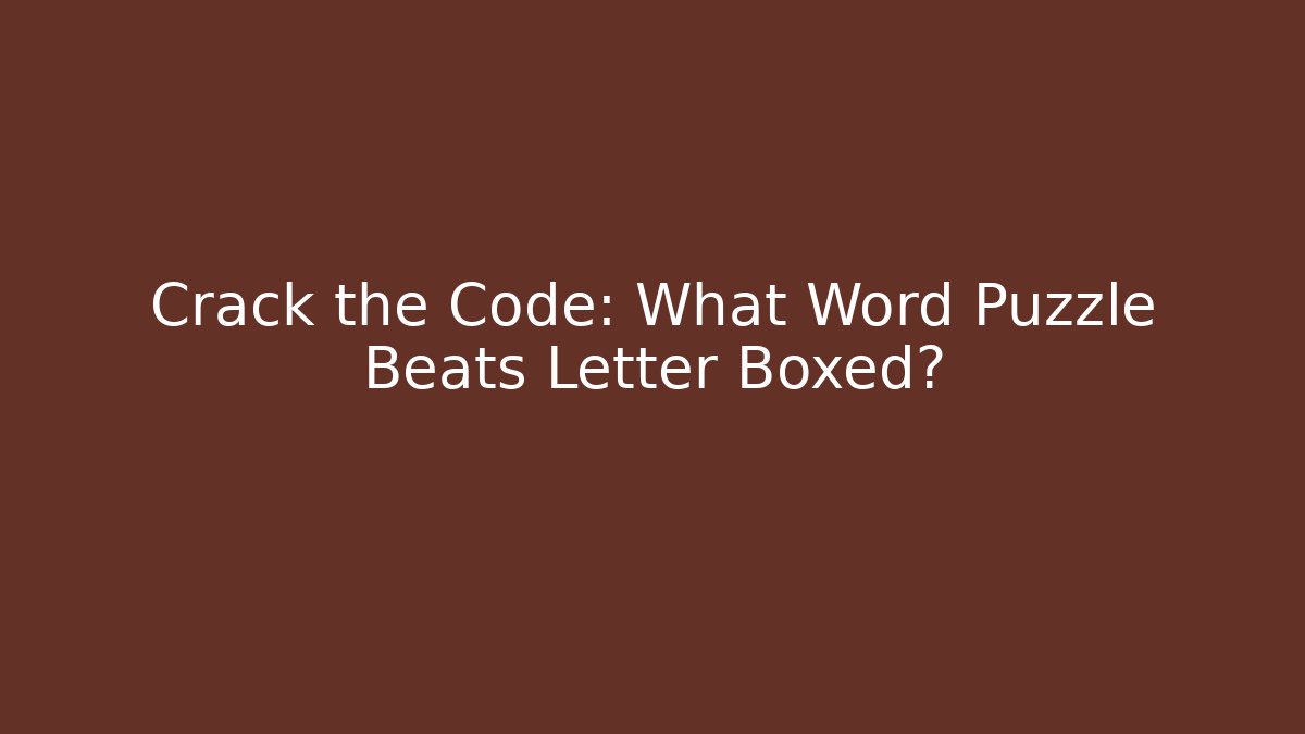 Crack the Code: What Word Puzzle Beats Letter Boxed?