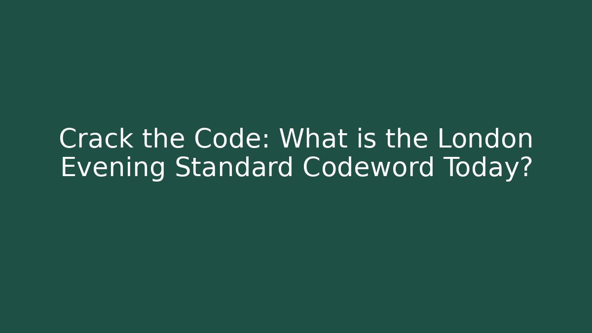Crack the Code: What is the London Evening Standard Codeword Today?