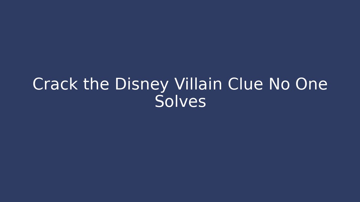 Crack the Disney Villain Clue No One Solves