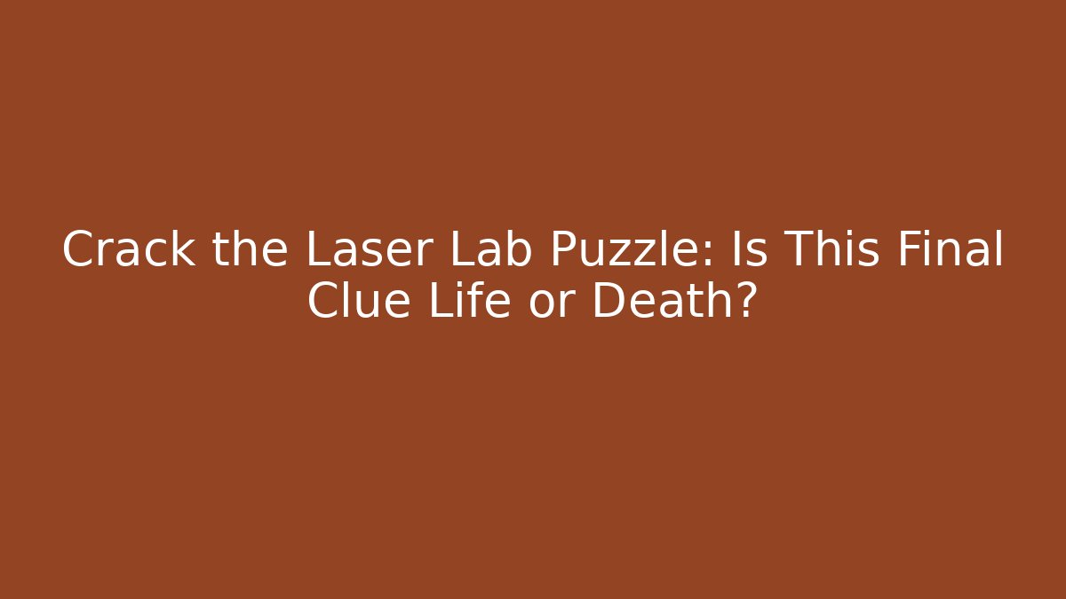 Crack the Laser Lab Puzzle: Is This Final Clue Life or Death?