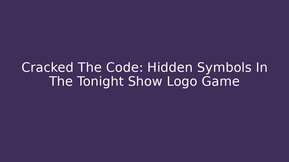 Cracked The Code: Hidden Symbols In The Tonight Show Logo Game
