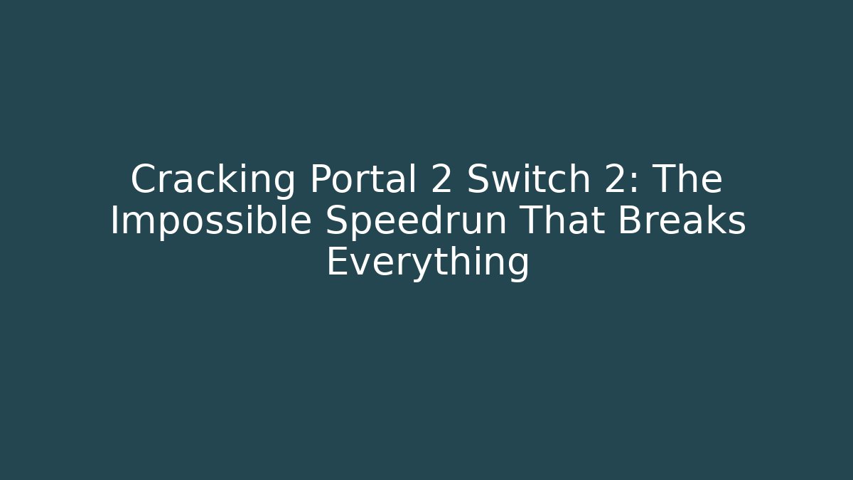 Cracking Portal 2 Switch 2: The Impossible Speedrun That Breaks Everything