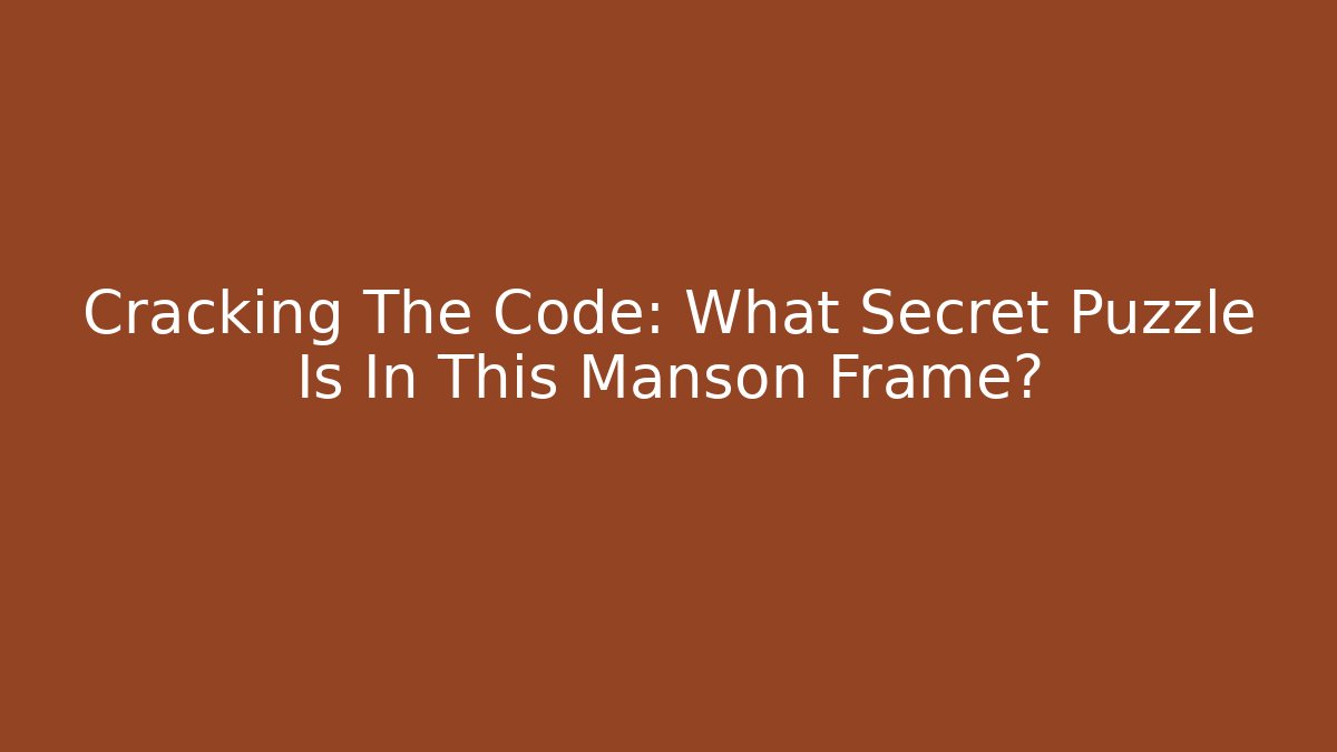 Cracking The Code: What Secret Puzzle Is In This Manson Frame?