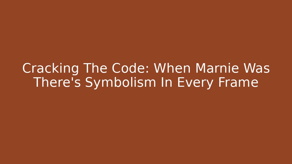 Cracking The Code: When Marnie Was There's Symbolism In Every Frame