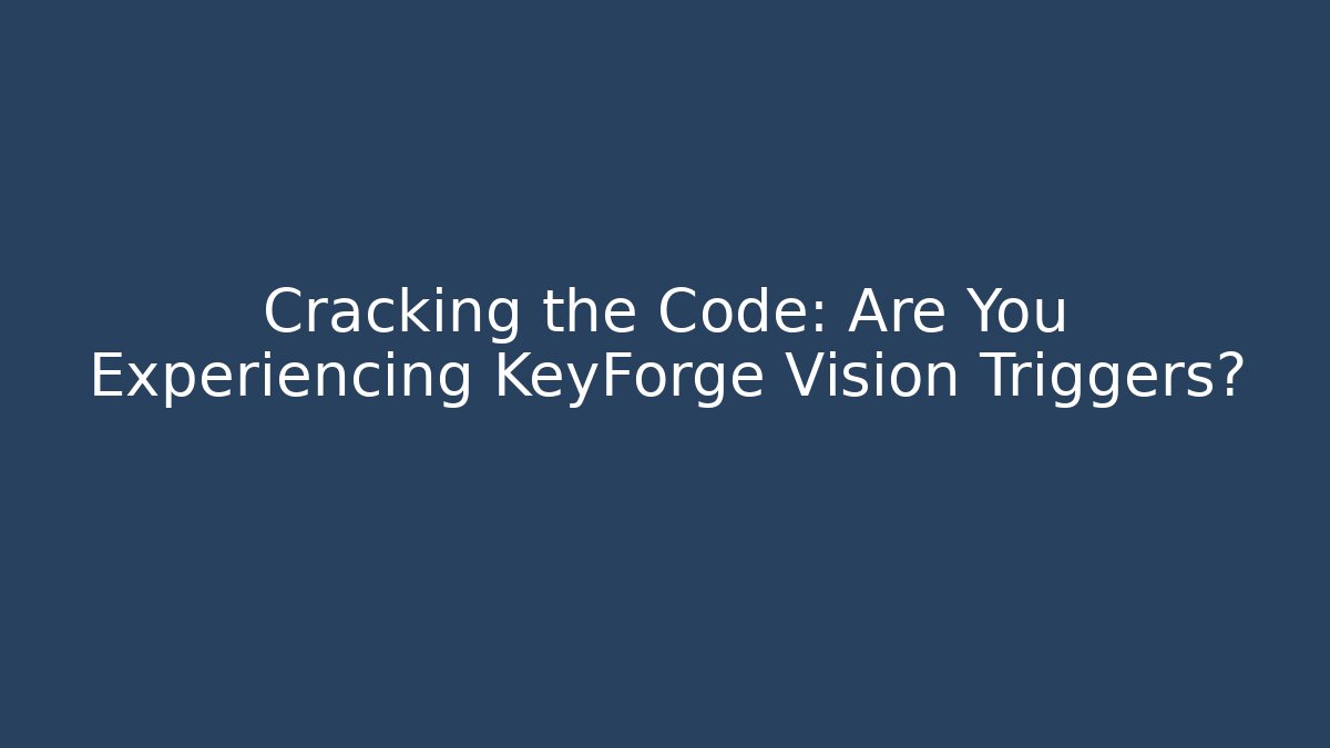 Cracking the Code: Are You Experiencing KeyForge Vision Triggers? - Boomer Naturals