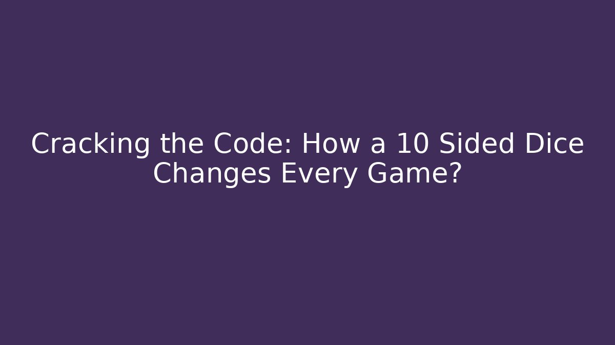 Cracking the Code: How a 10 Sided Dice Changes Every Game?
