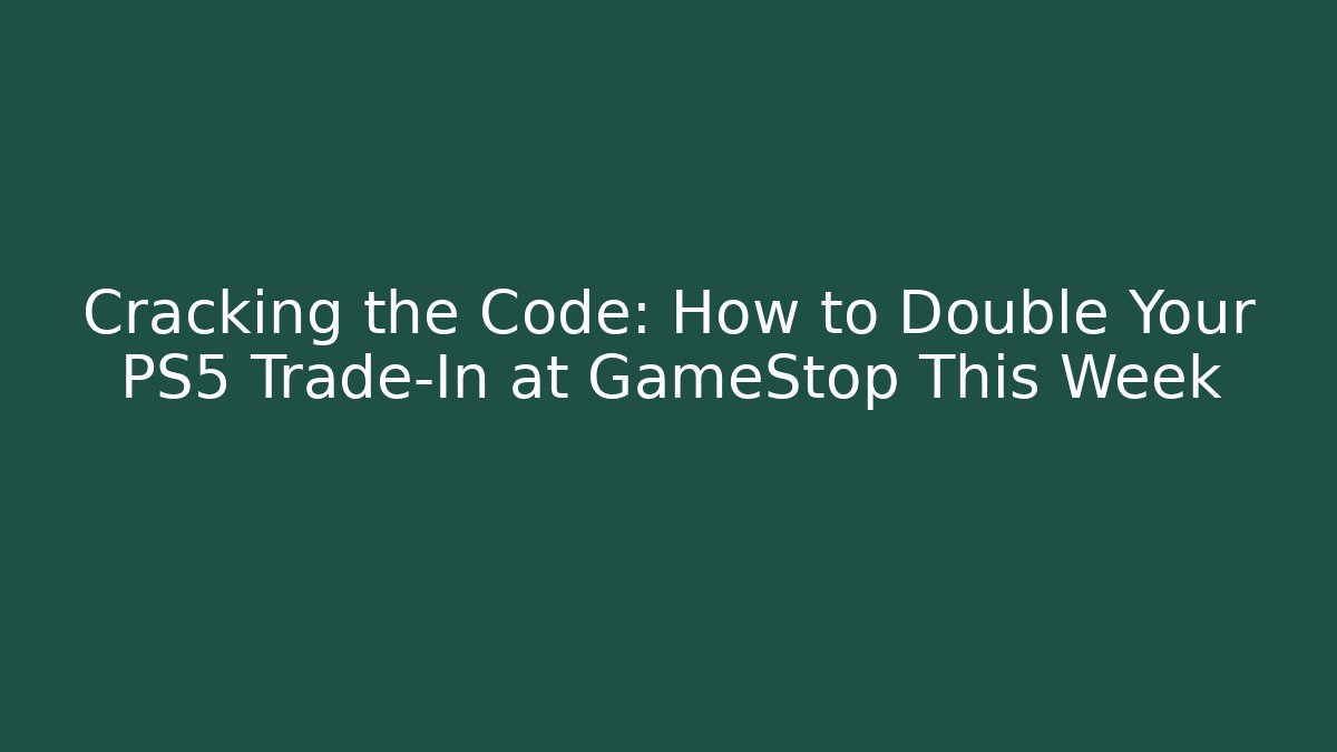 Cracking the Code: How to Double Your PS5 Trade-In at GameStop This Week