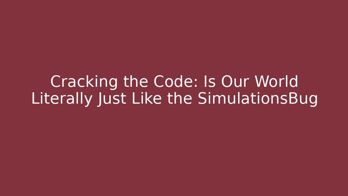 Cracking the Code: Is Our World Literally Just Like the SimulationsBug - Boomer Naturals