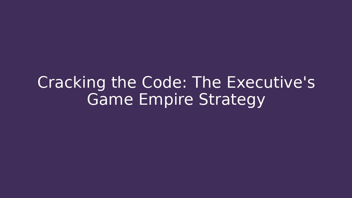 Cracking the Code: The Executive's Game Empire Strategy - Boomer Naturals