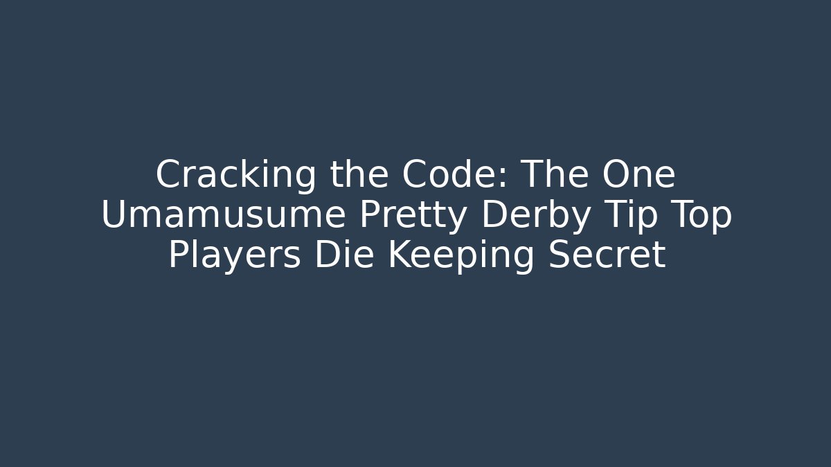 Cracking the Code: The One Umamusume Pretty Derby Tip Top Players Die Keeping Secret