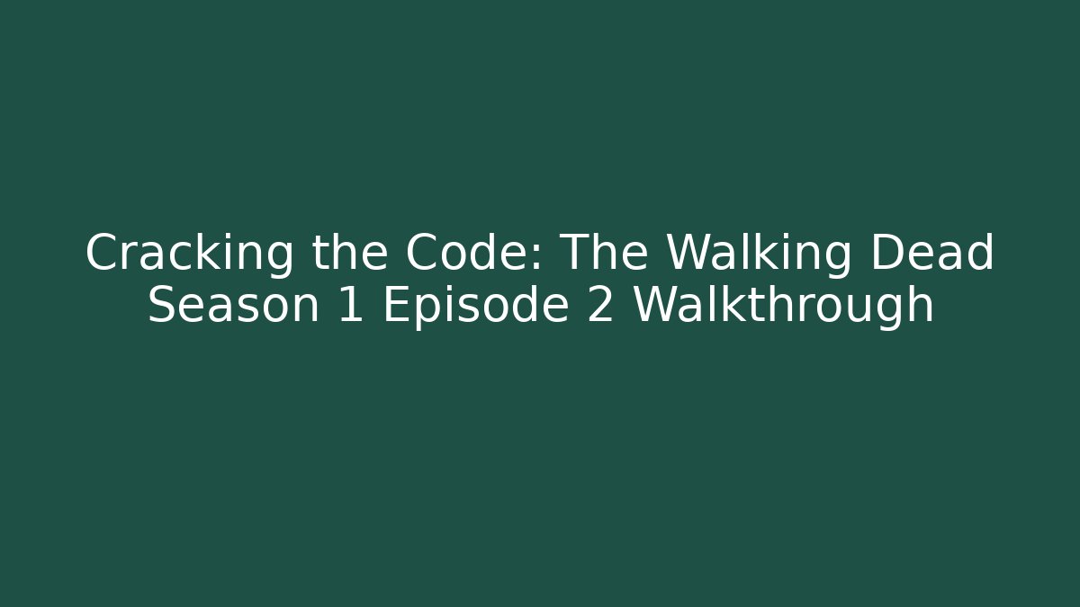 Cracking the Code: The Walking Dead Season 1 Episode 2 Walkthrough - Boomer Naturals