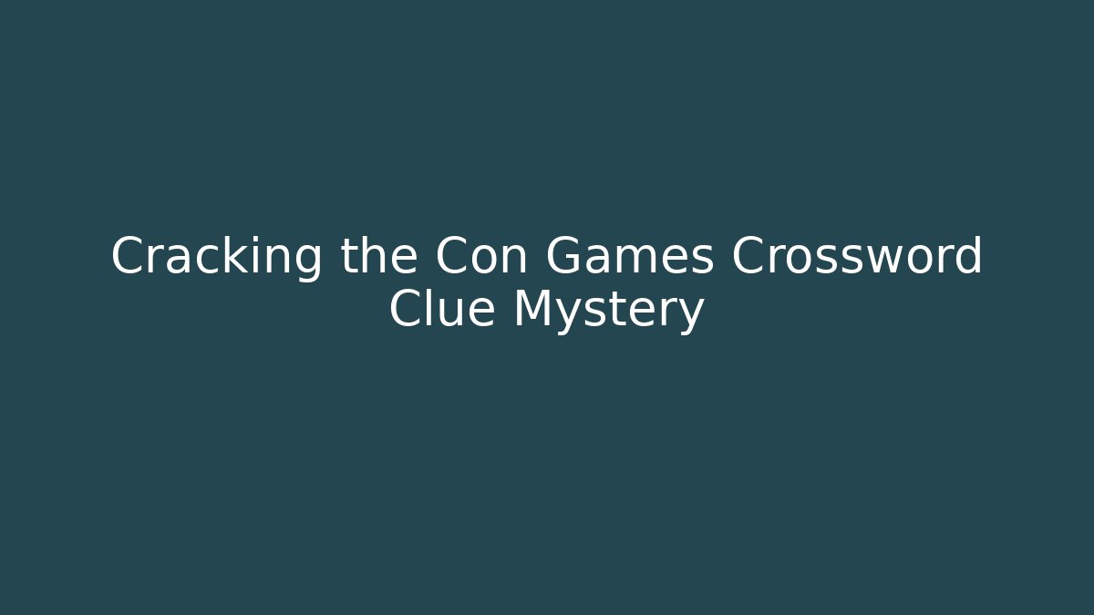 Cracking the Con Games Crossword Clue Mystery