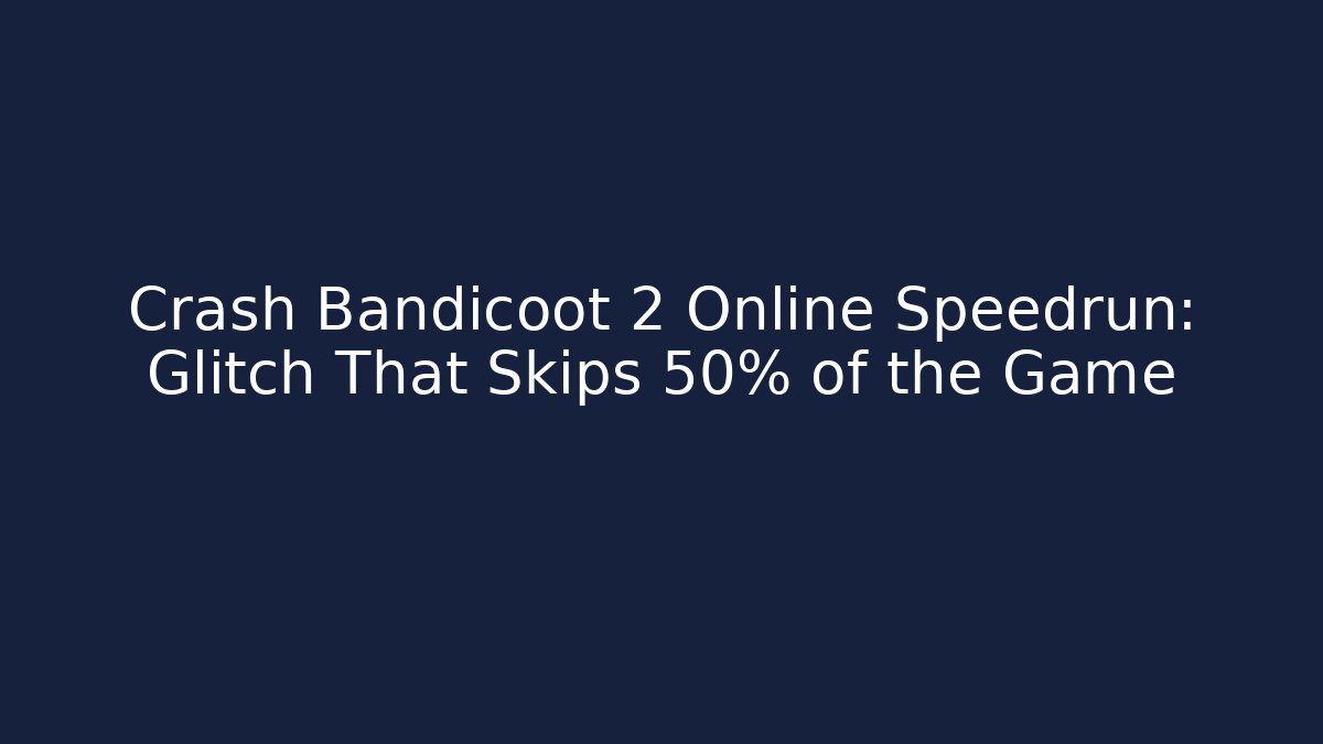 Crash Bandicoot 2 Online Speedrun: Glitch That Skips 50% of the Game