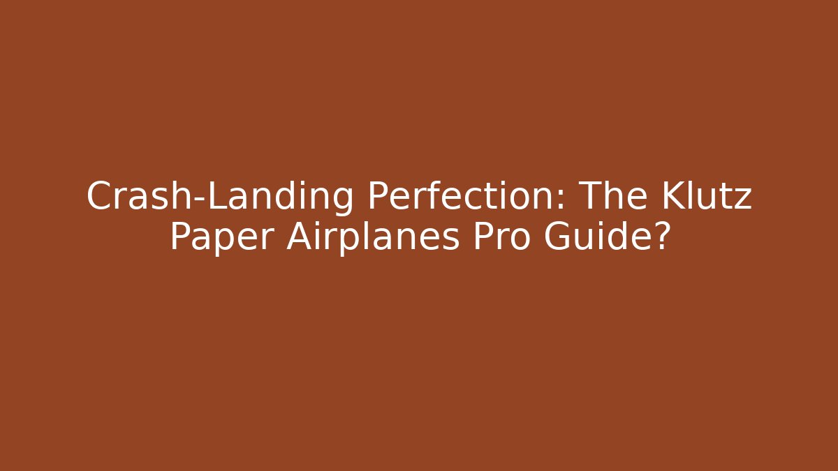 Crash-Landing Perfection: The Klutz Paper Airplanes Pro Guide?