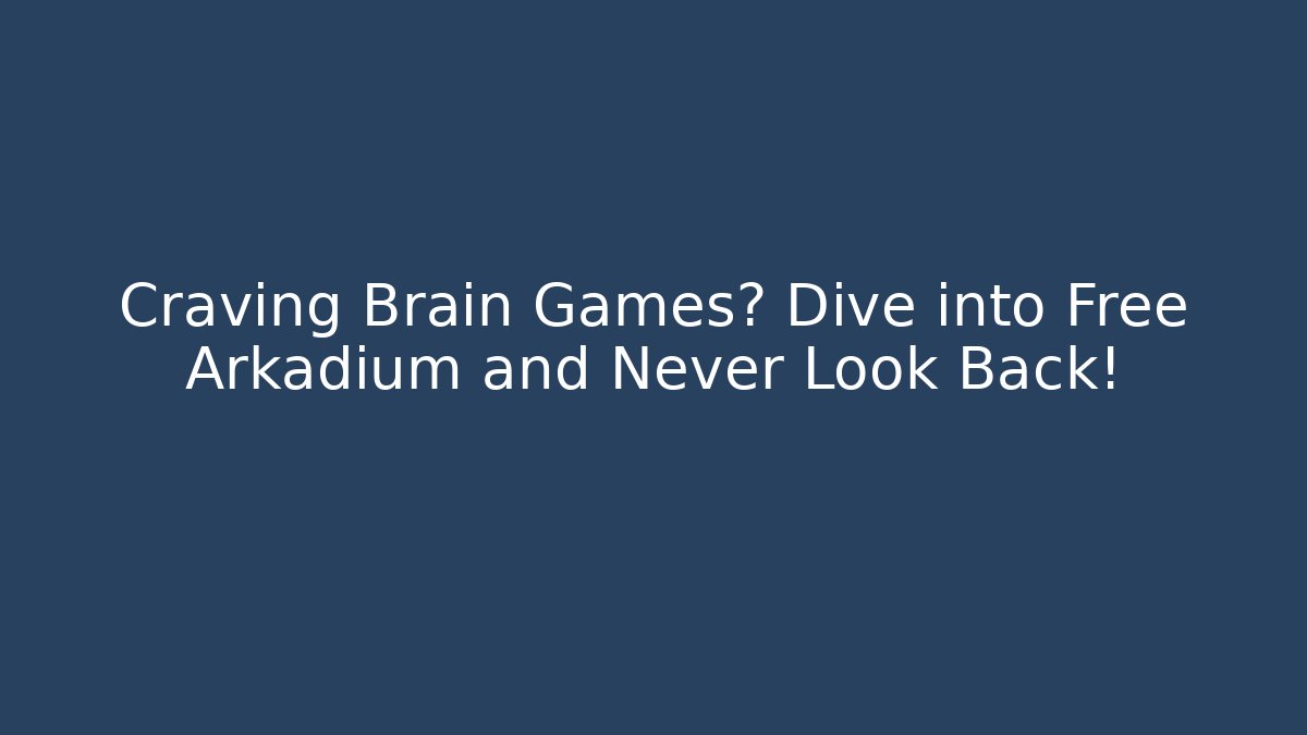 Craving Brain Games? Dive into Free Arkadium and Never Look Back!