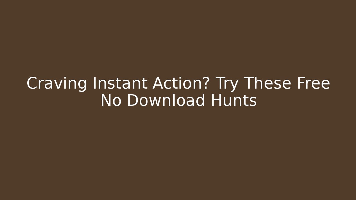 Craving Instant Action? Try These Free No Download Hunts