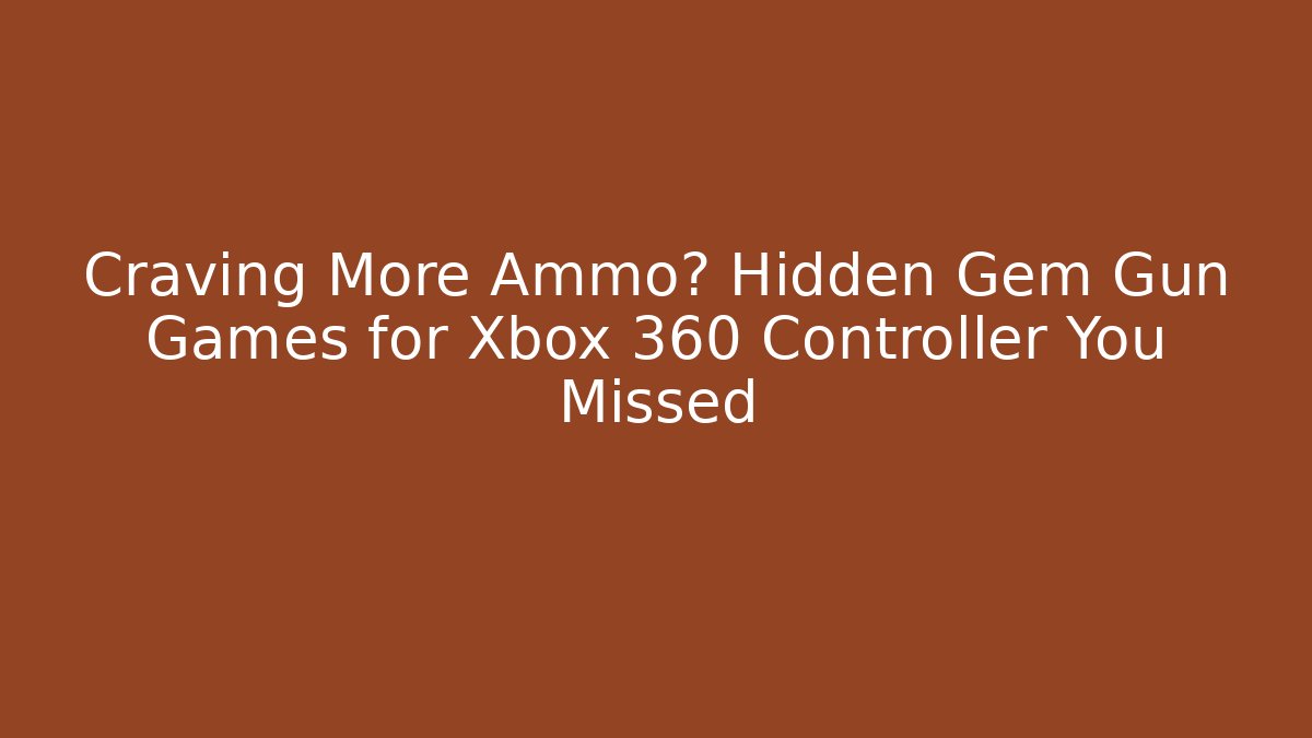 Craving More Ammo? Hidden Gem Gun Games for Xbox 360 Controller You Missed