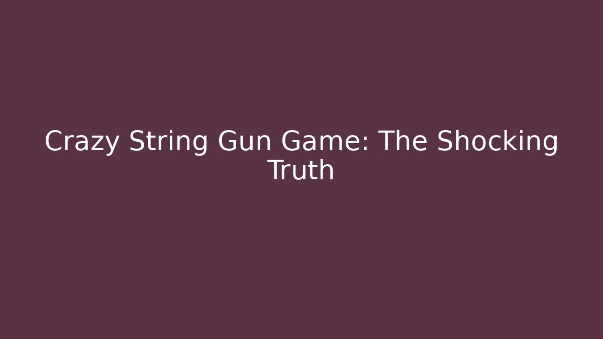 Crazy String Gun Game: The Shocking Truth - Boomer Naturals