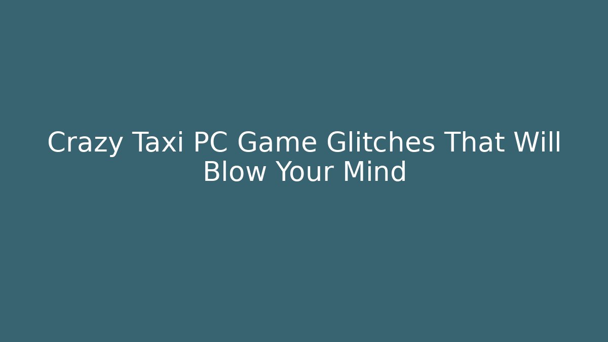 Crazy Taxi PC Game Glitches That Will Blow Your Mind