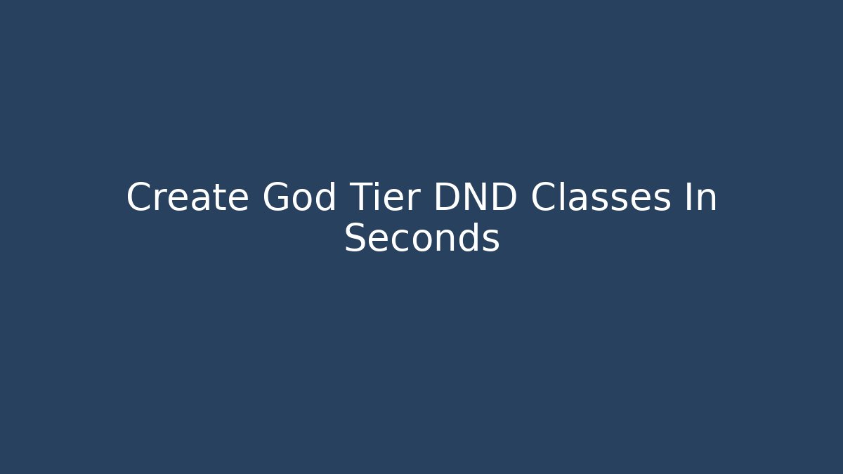 Create God Tier DND Classes In Seconds
