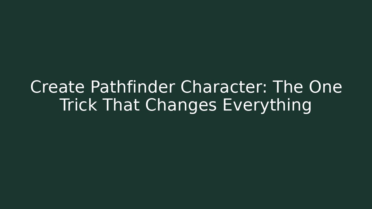 Create Pathfinder Character: The One Trick That Changes Everything
