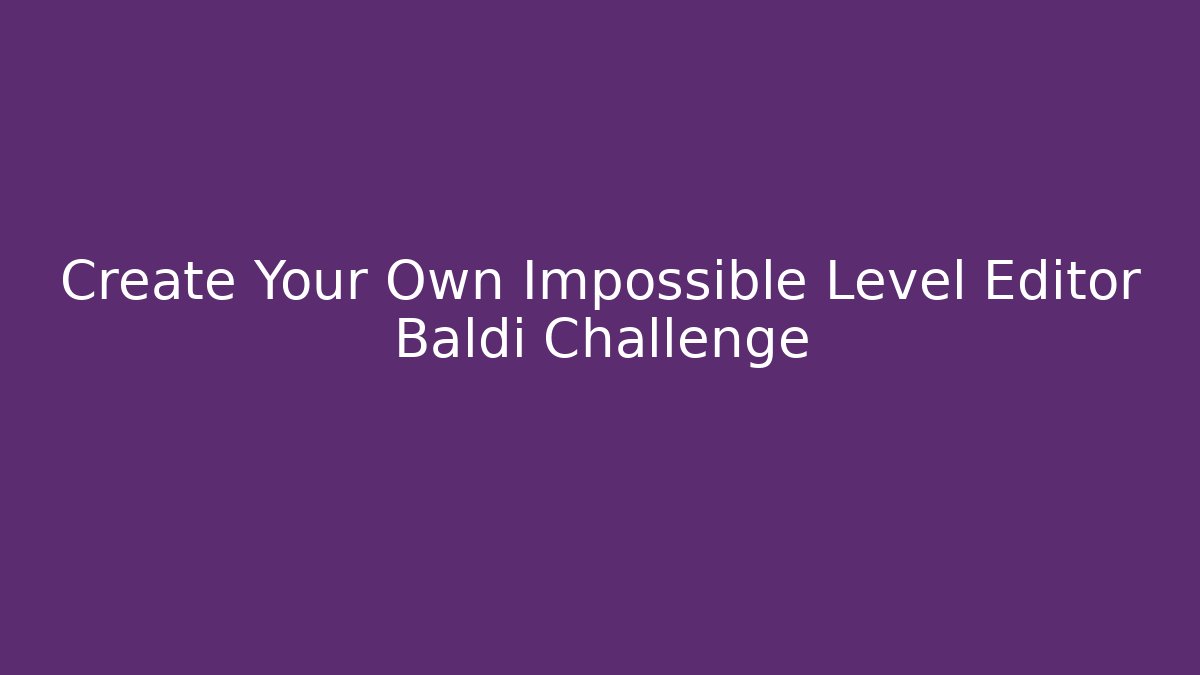 Create Your Own Impossible Level Editor Baldi Challenge