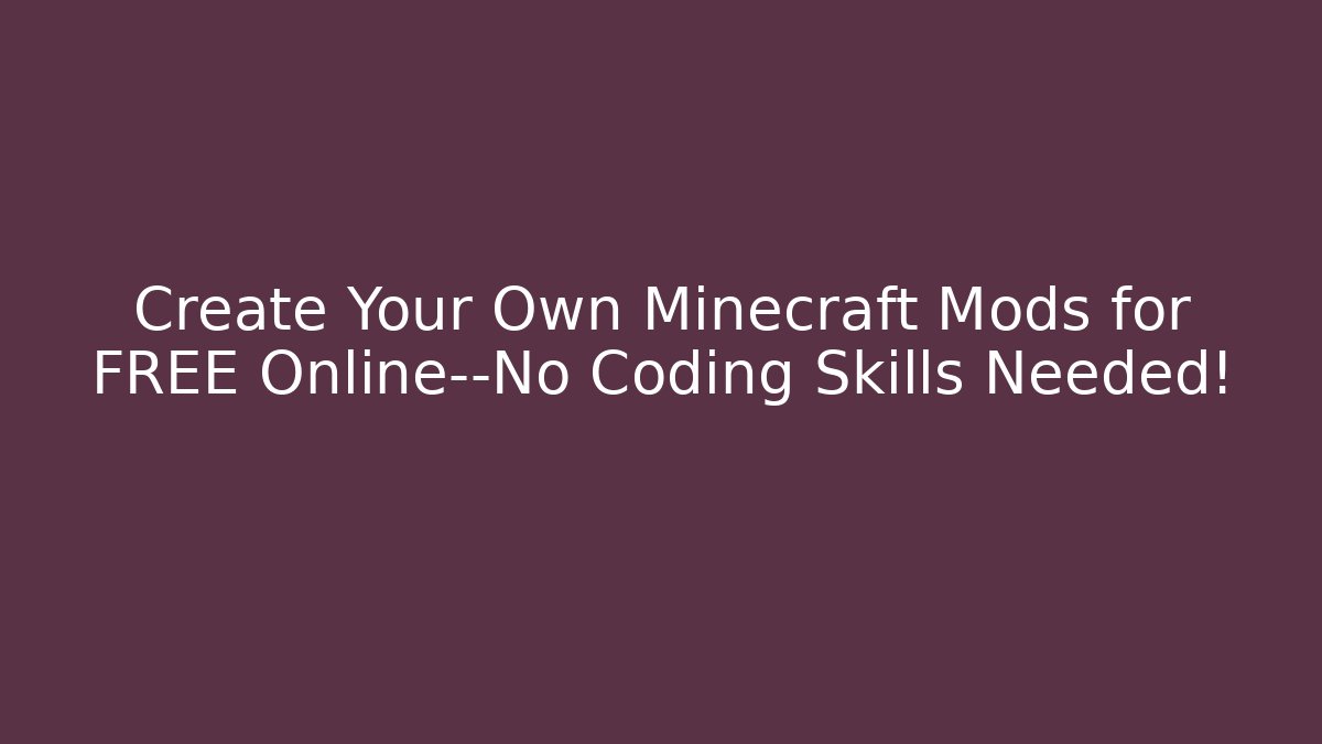 Create Your Own Minecraft Mods for FREE Online—No Coding Skills Needed!