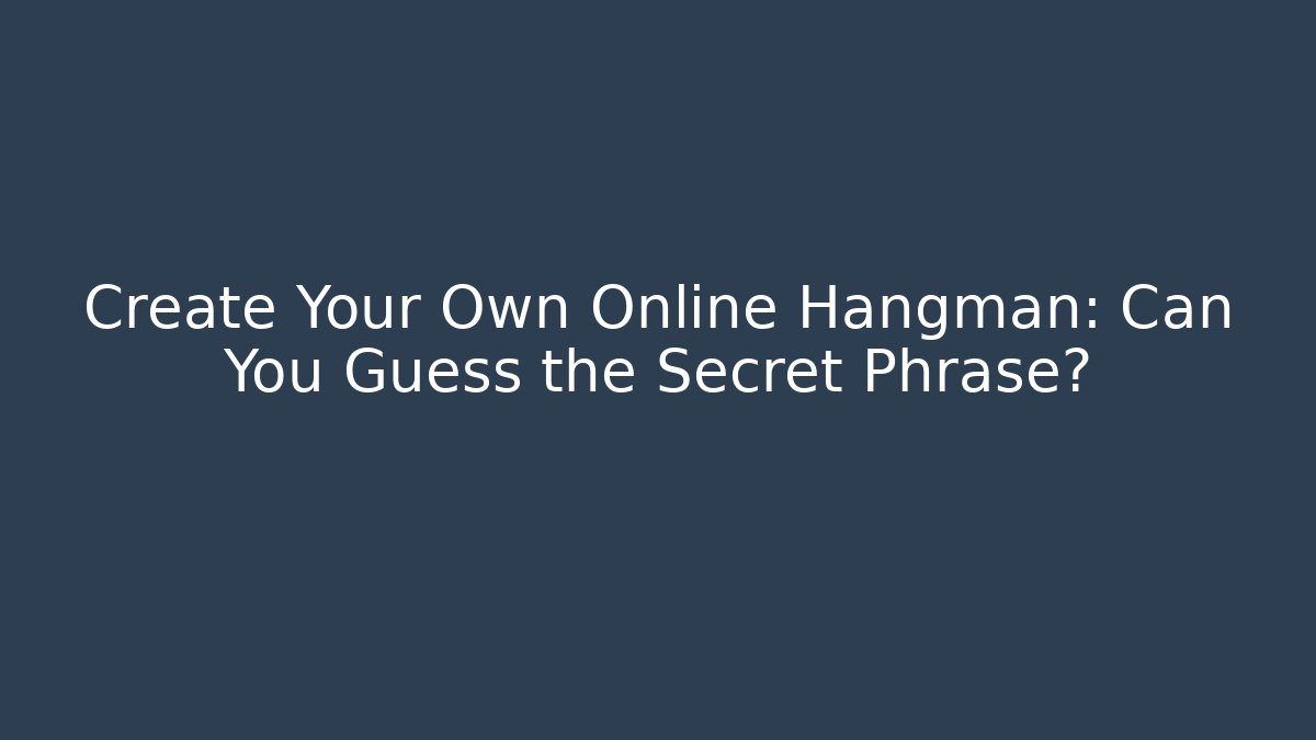 Create Your Own Online Hangman: Can You Guess the Secret Phrase?