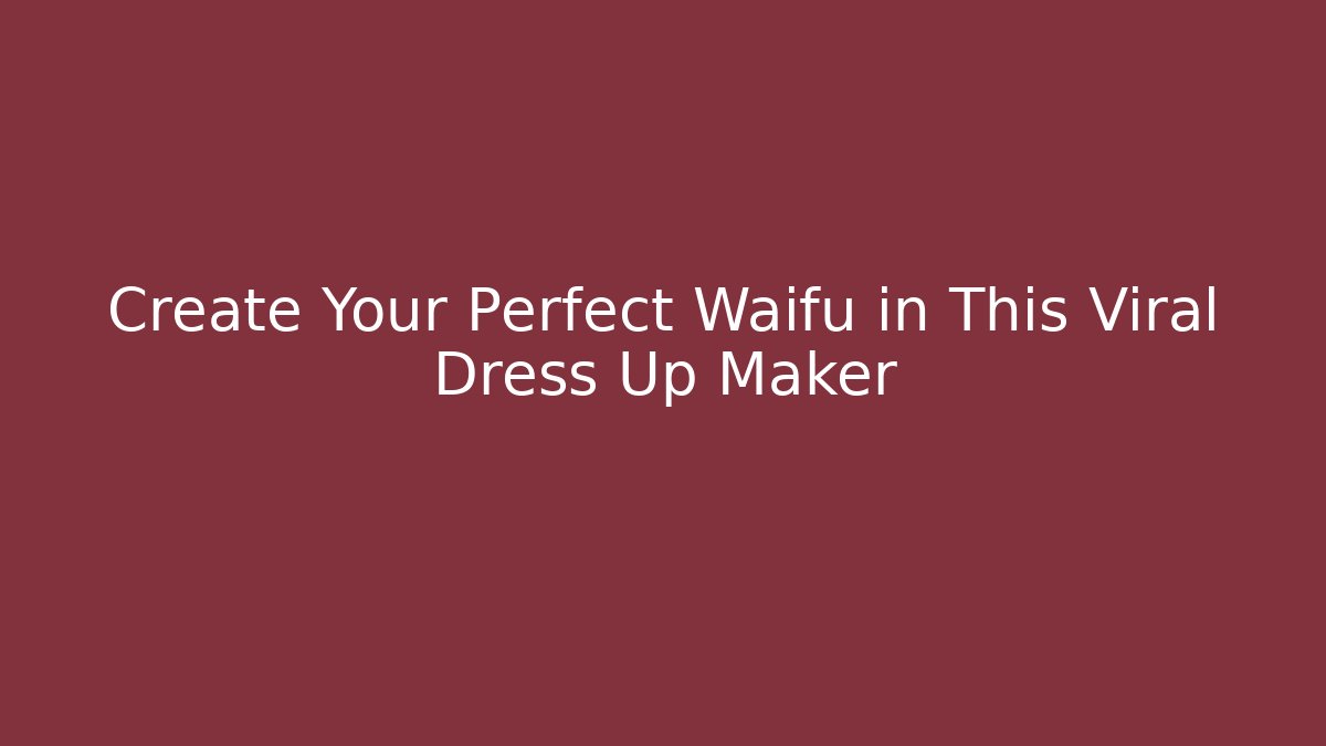 Create Your Perfect Waifu in This Viral Dress Up Maker