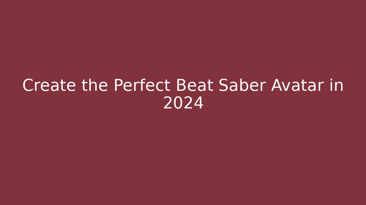 Create the Perfect Beat Saber Avatar in 2024