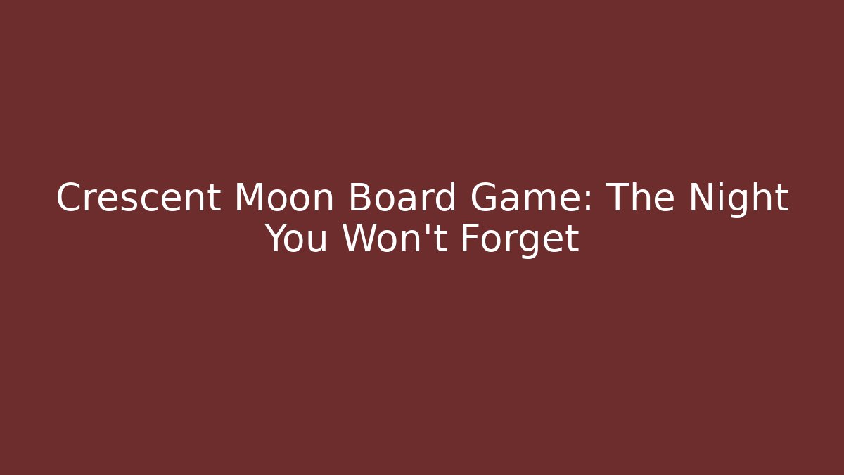 Crescent Moon Board Game: The Night You Won't Forget