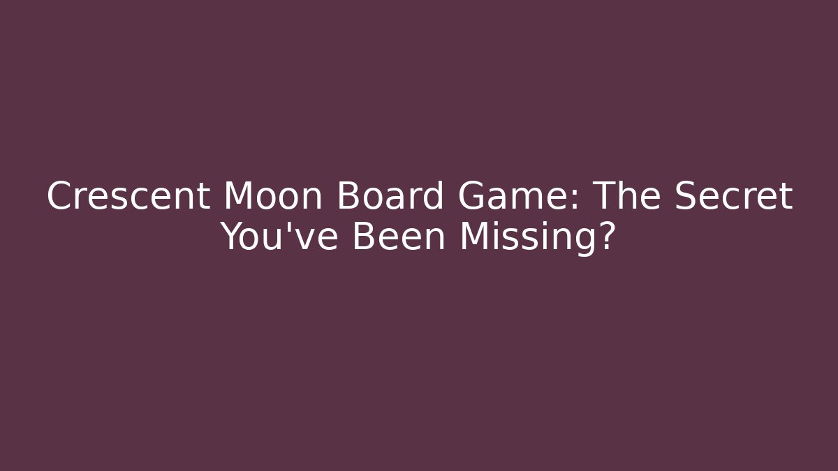Crescent Moon Board Game: The Secret You've Been Missing?