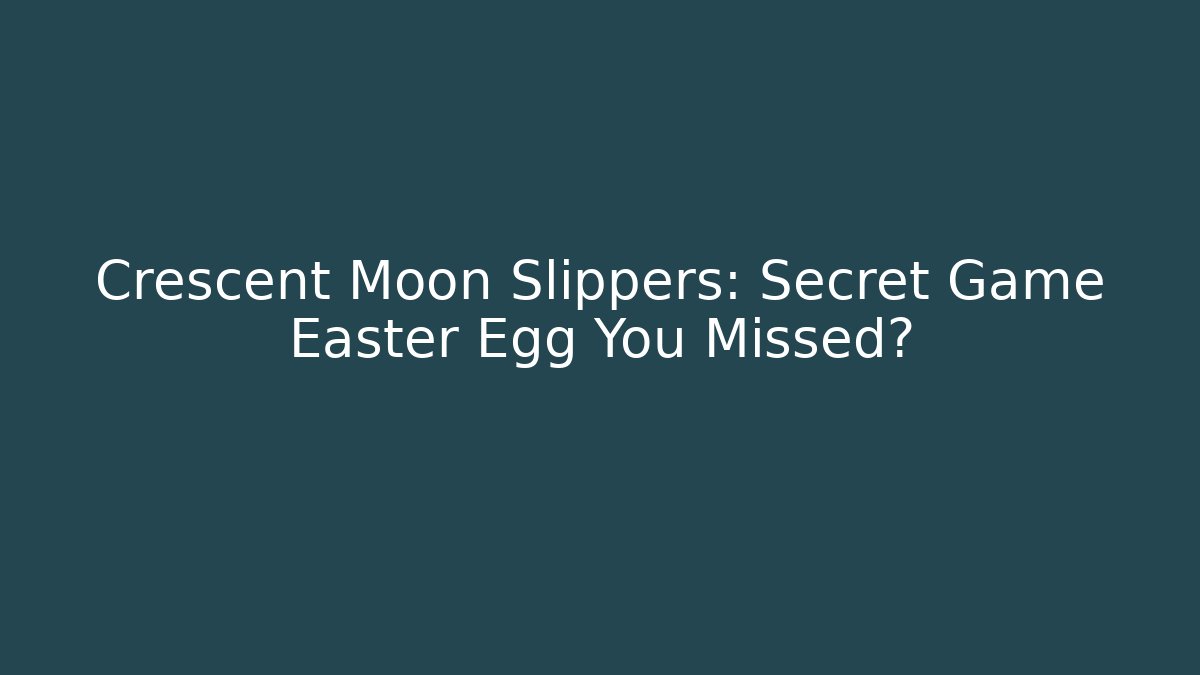 Crescent Moon Slippers: Secret Game Easter Egg You Missed?