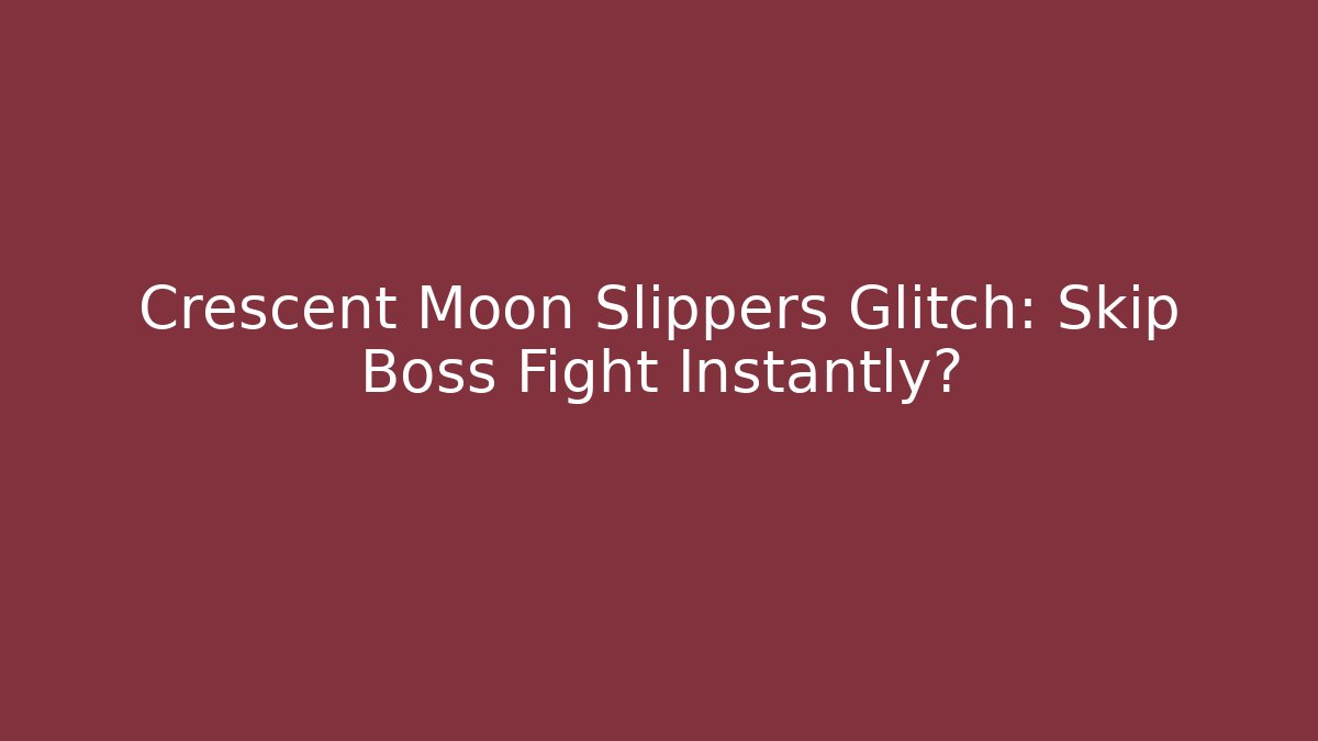 Crescent Moon Slippers Glitch: Skip Boss Fight Instantly?
