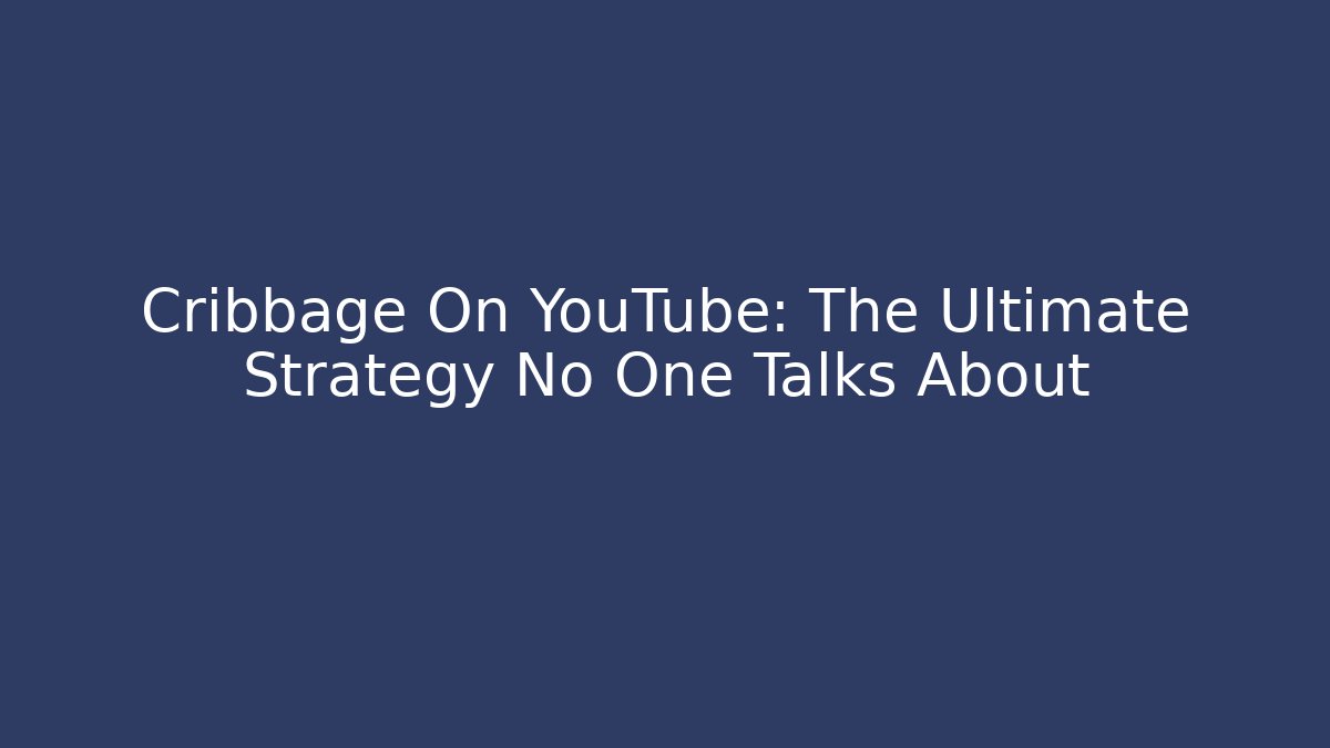 Cribbage On YouTube: The Ultimate Strategy No One Talks About